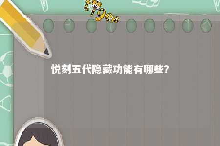 悦刻五代隐藏功能有哪些
？ 